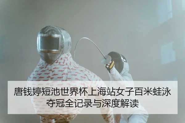 唐钱婷短池世界杯上海站女子百米蛙泳夺冠全记录与深度解读